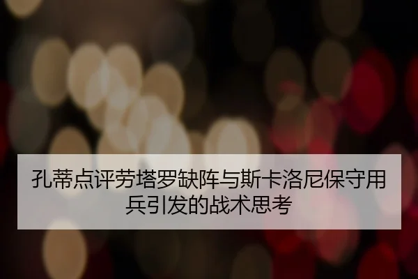 孔蒂点评劳塔罗缺阵与斯卡洛尼保守用兵引发的战术思考